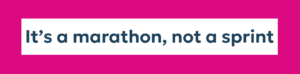 It's a marathon, not a sprint